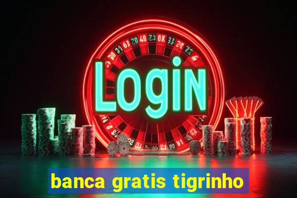 banca gratis tigrinho